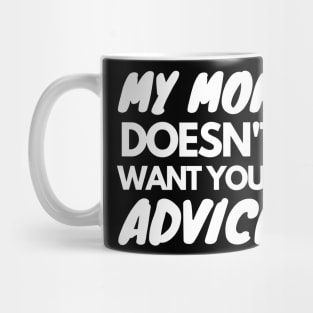 My Mom Doesn't Want Your Advice Mug